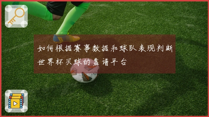 如何根据赛事数据和球队表现判断世界杯买球的靠谱平台